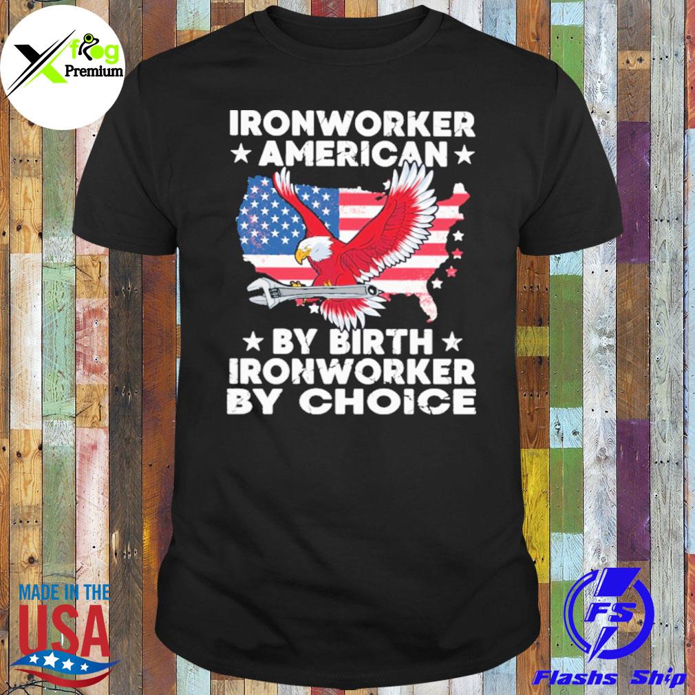 Eagle ironworker American by birth ironworker by choice American flag shirt
