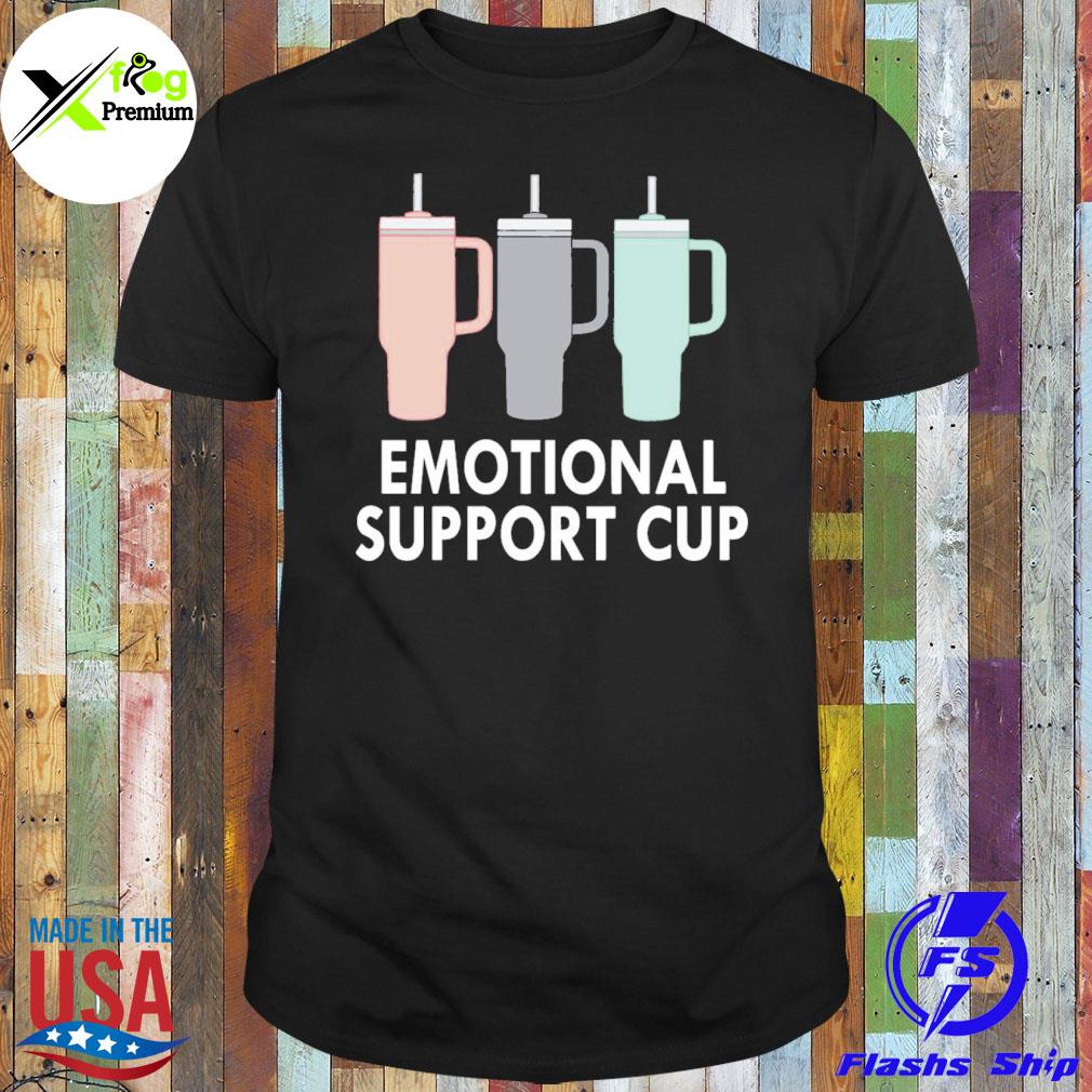 Emotional support cup shirt