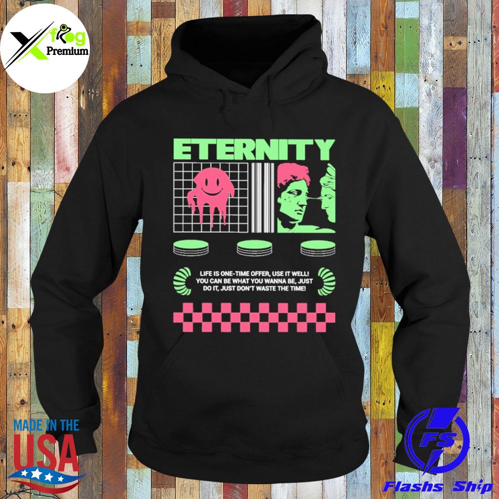 Eternity life is one time offer use it well you can be what you wanna just do it just don't waste the time s Hoodie