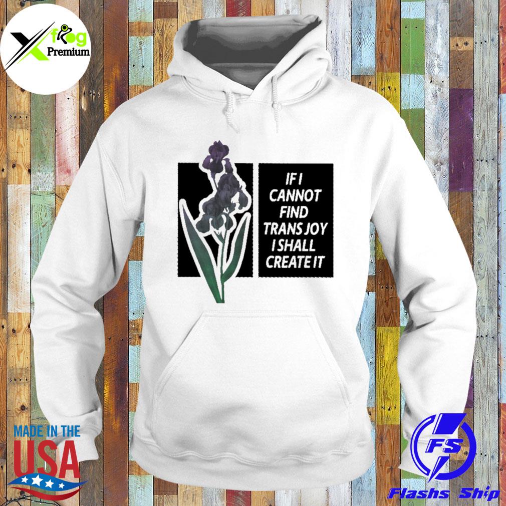 Flower if I cannot find trans joy I shall create it s Hoodie