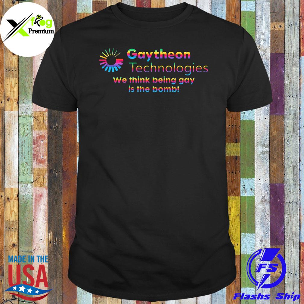 Gaytheon technologies we think being gay is the bomb shirt