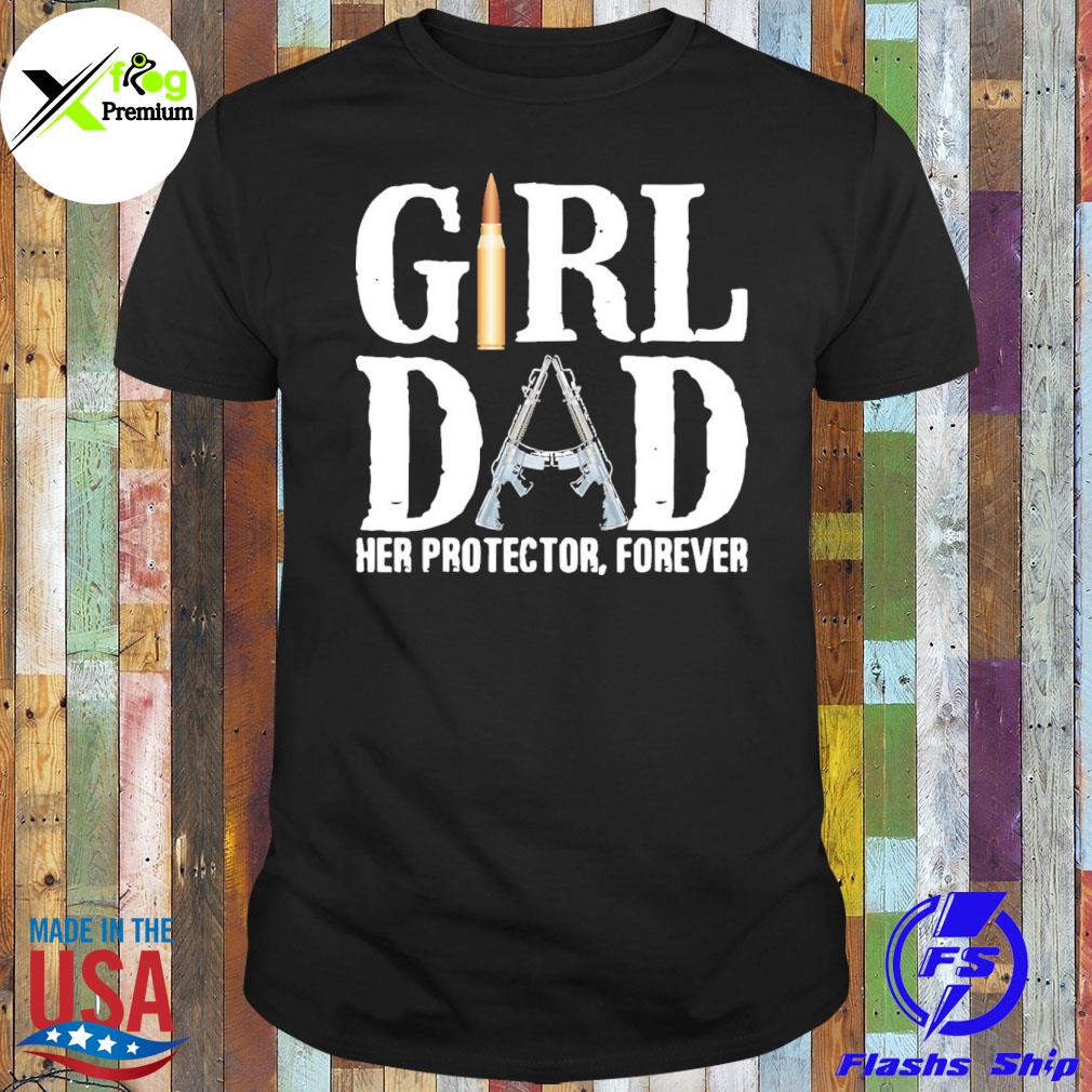 Girl dad her protector forever shirt
