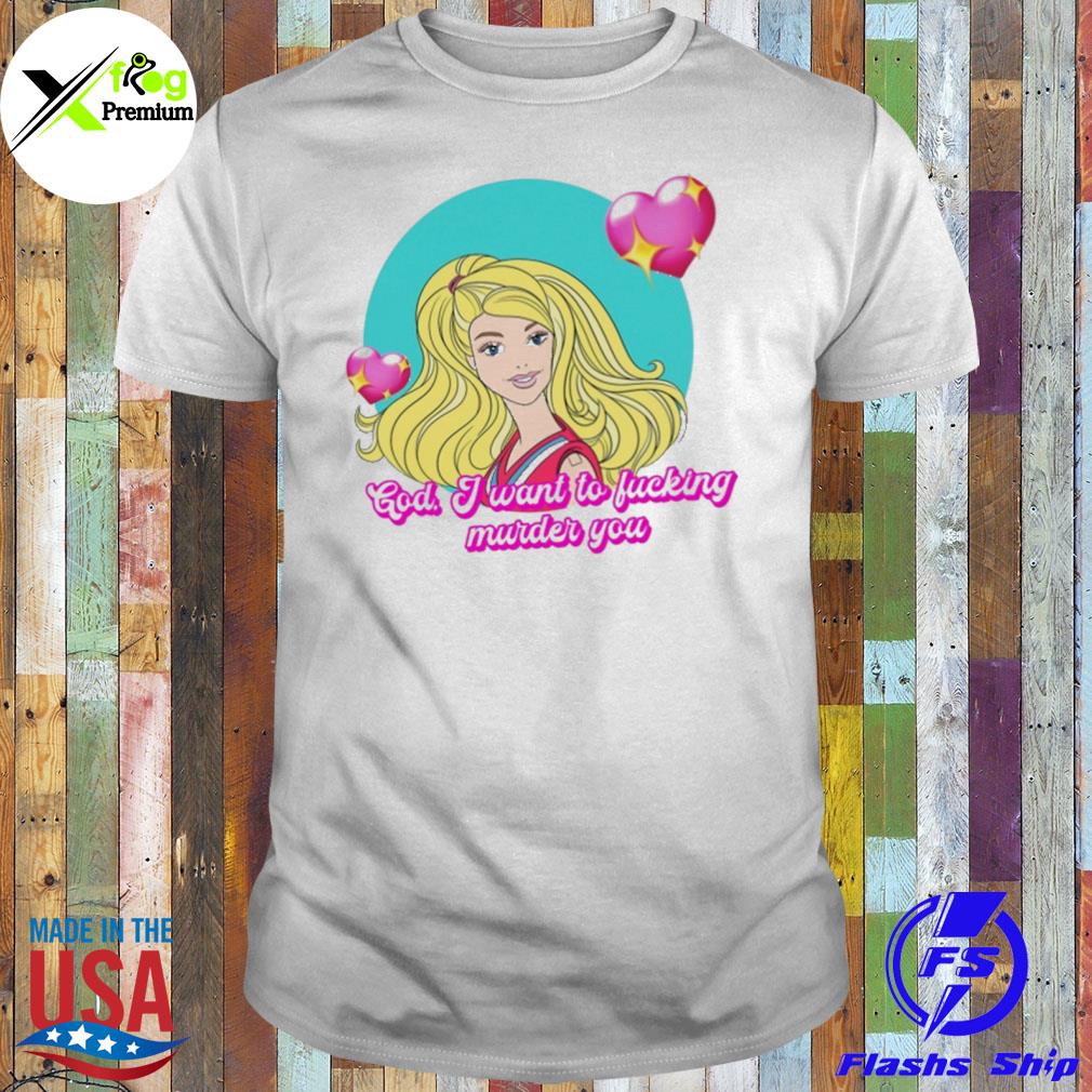 God I want to fucking murder you shirt
