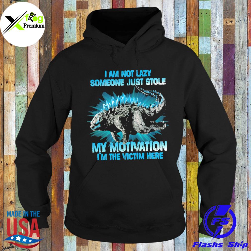 Godzilla I am not lazy someone just stole my motivation I'm the victim here s Hoodie