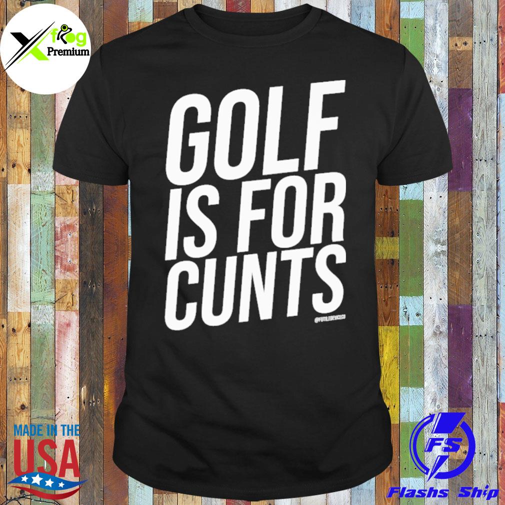Golf is for cunts shirt