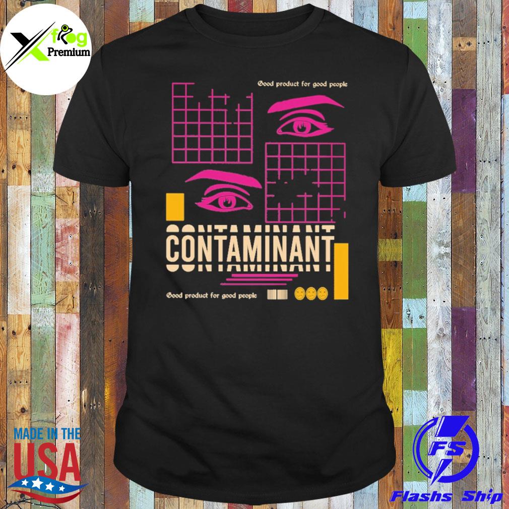 Good product for good people contaminant shirt