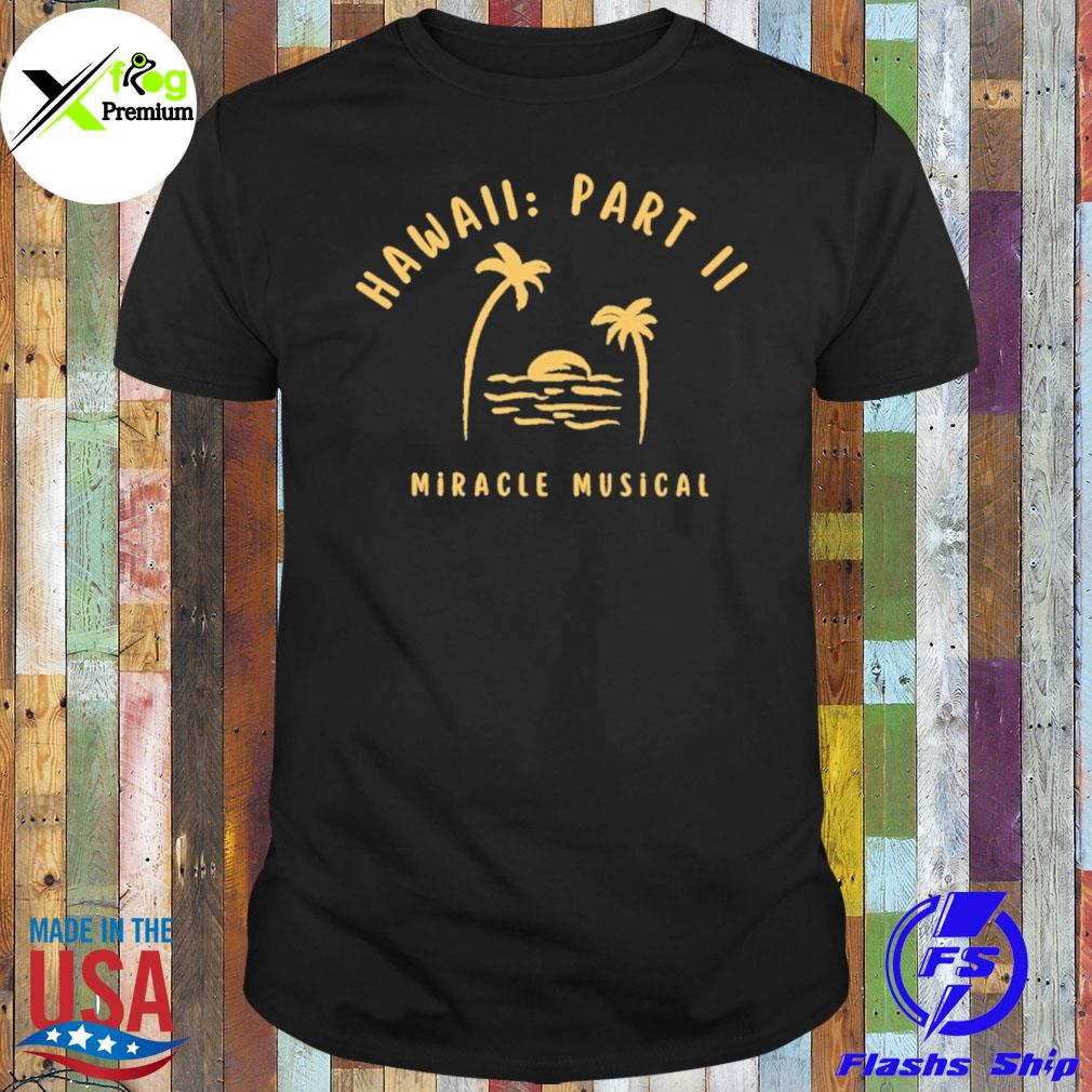 HawaiI part iI miracle musical shirt