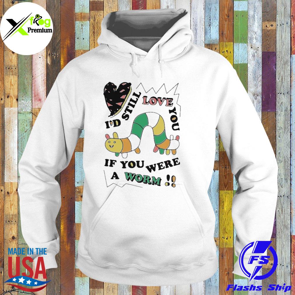 Heart I'd still love you if you were a worm s Hoodie