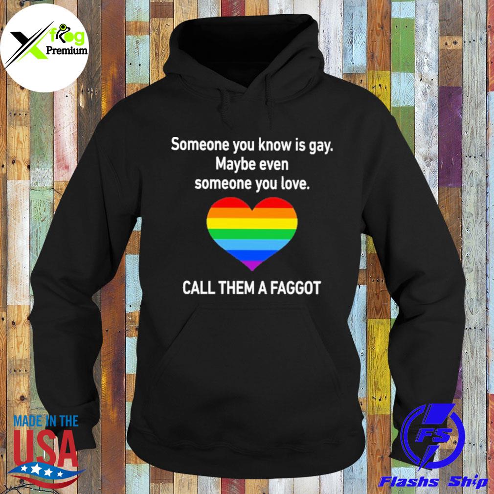 Heart someone you know is gay maybe even someone you love call them a faggot LGBT s Hoodie