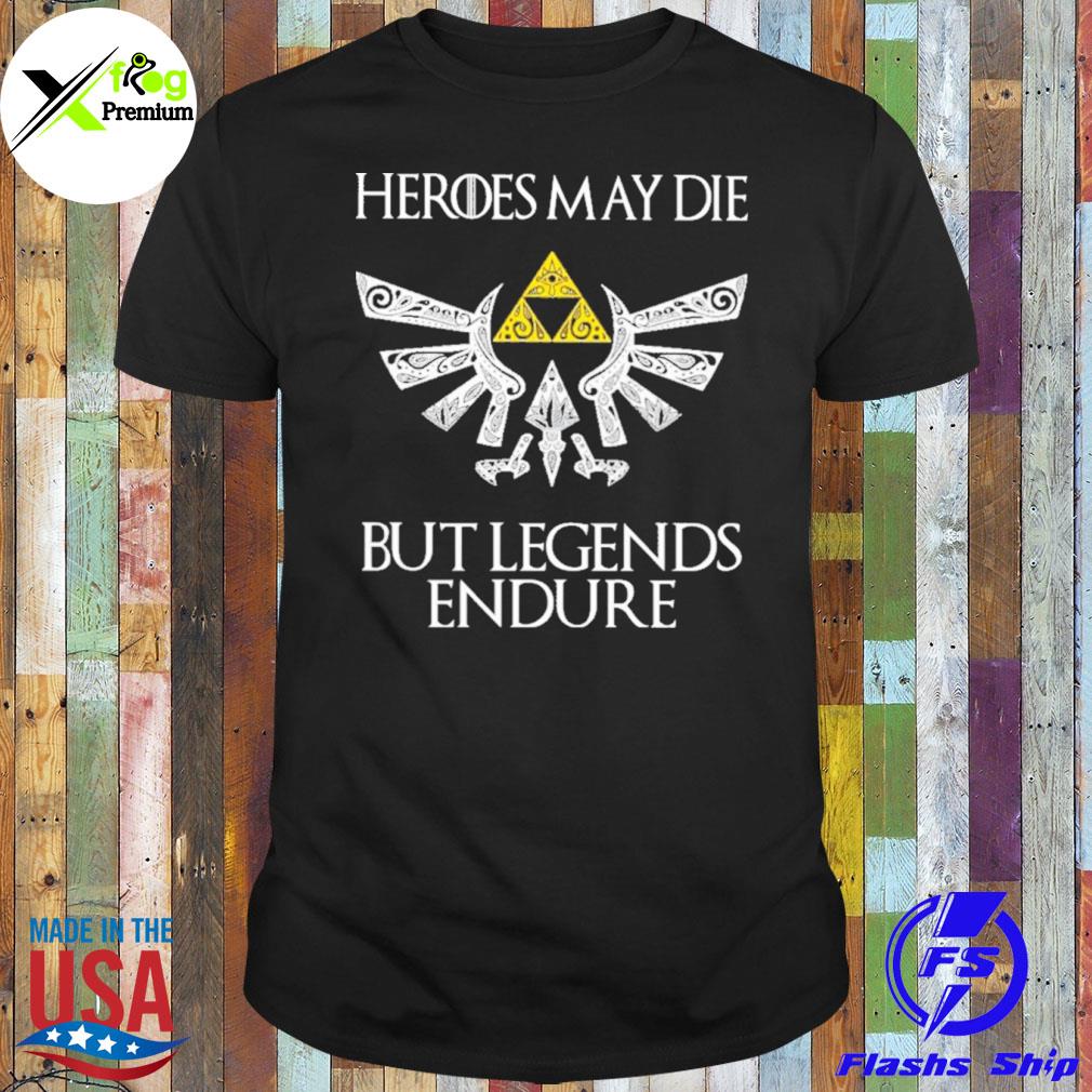 Heroes may die but legends endure shirt