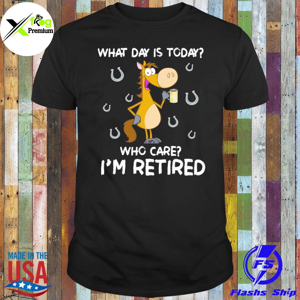 Horse drinking coffee what day is today who cares I'm retired shirt