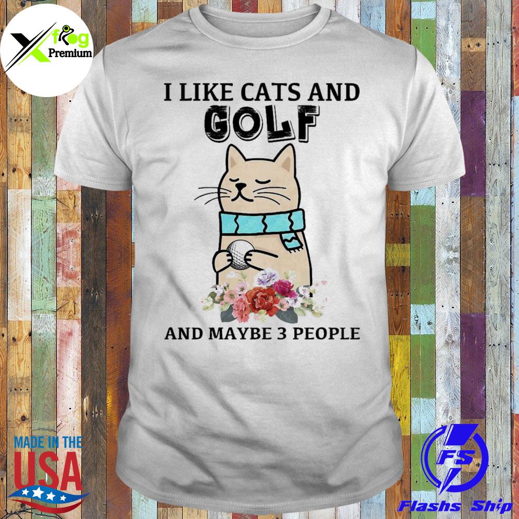 I like cats and golf and maybe three people shirt