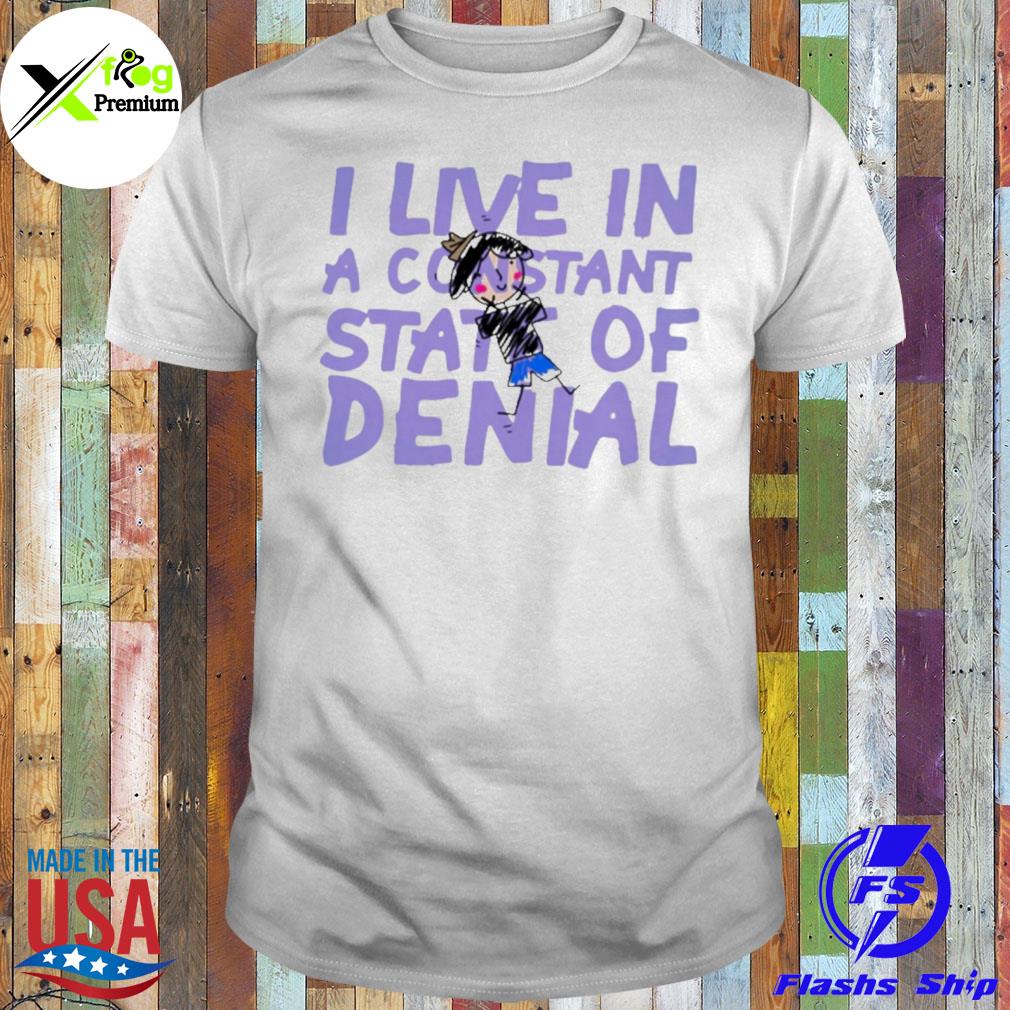 I live in a constant state of denial shirt