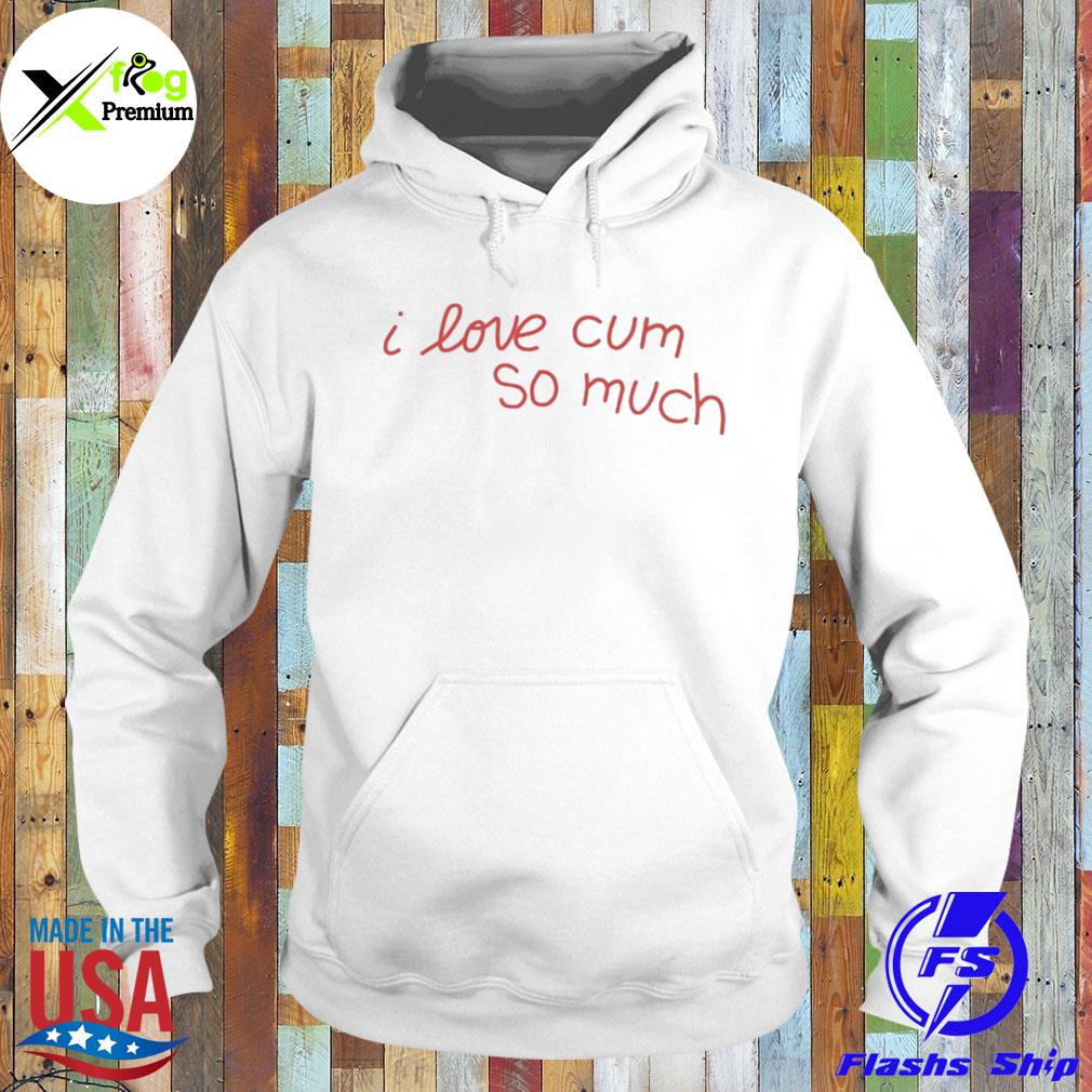 I love cum so much s Hoodie