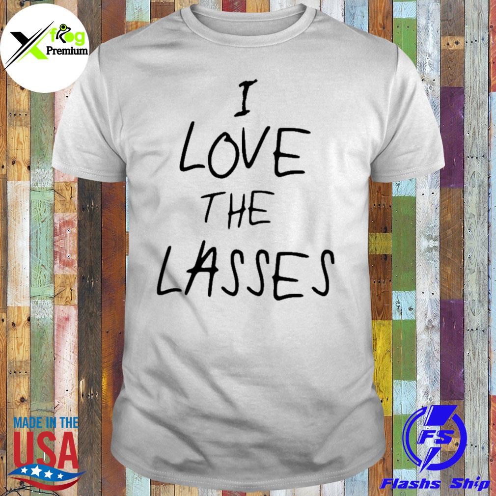 I love the lasses shirt
