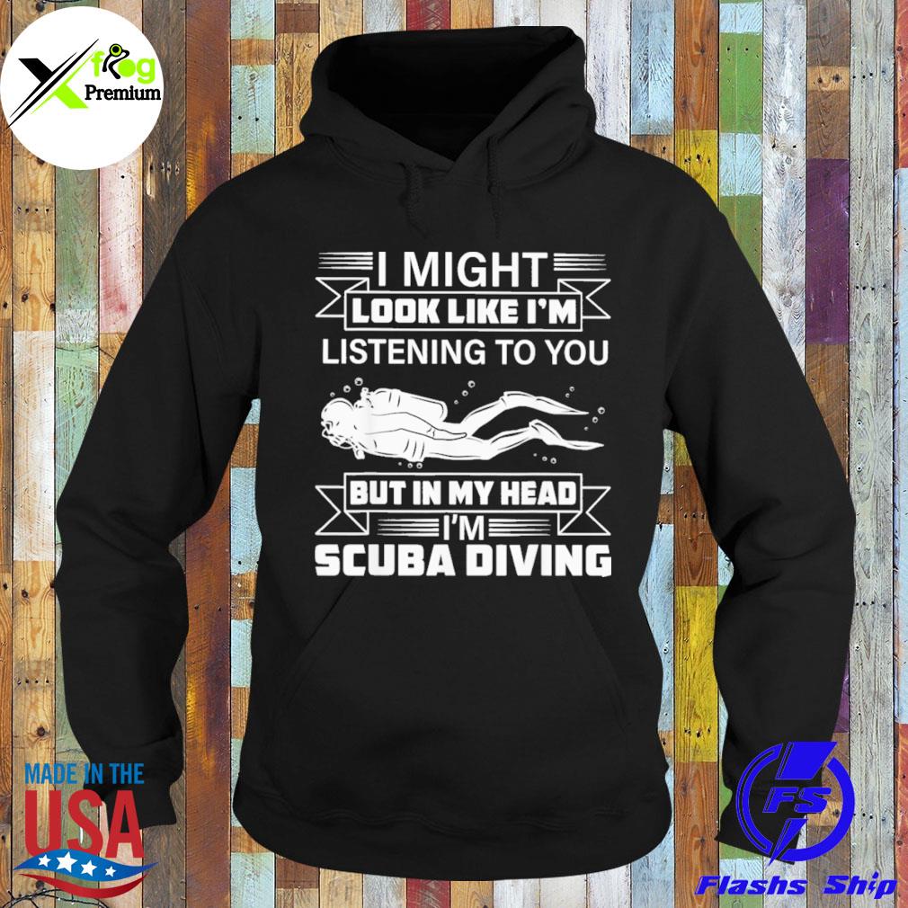 I might look like I'm listening to you but in my head I'm sCuba diving s Hoodie