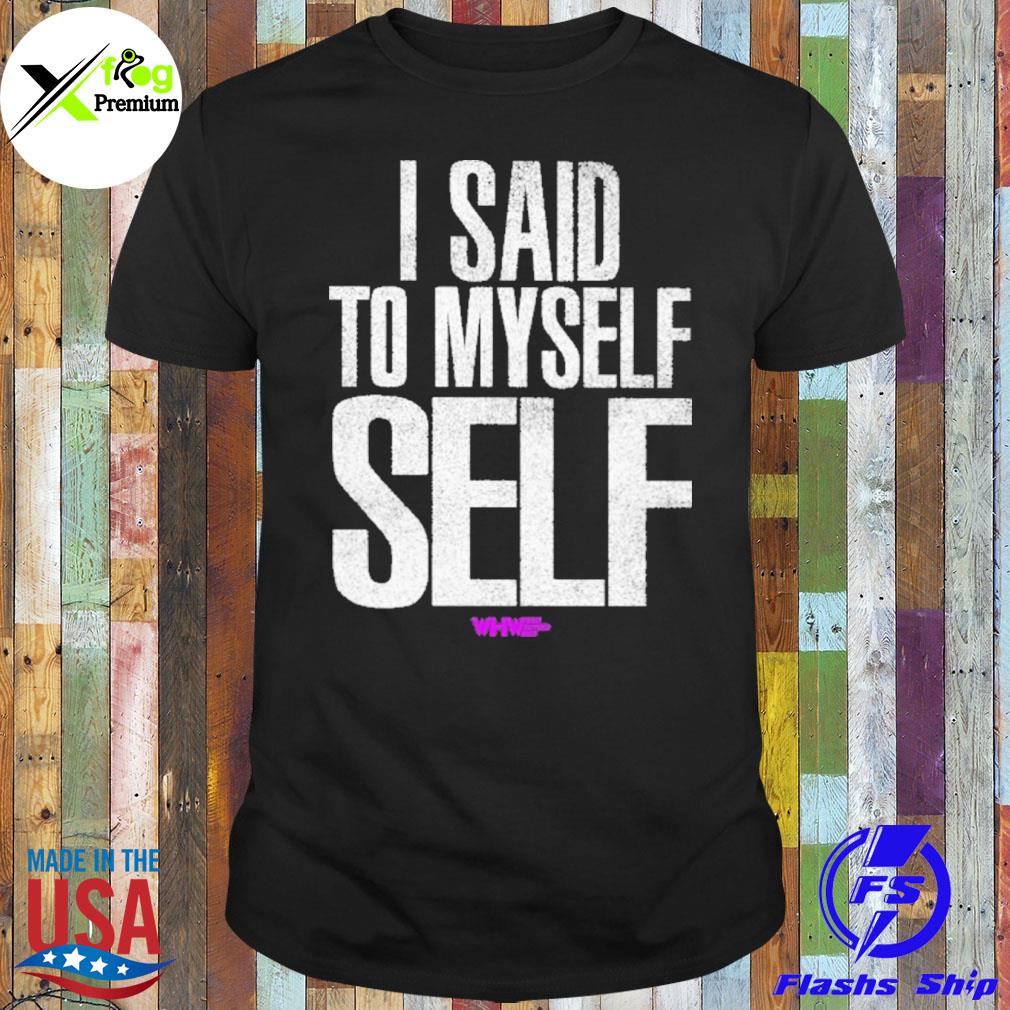 I said to myself self shirt