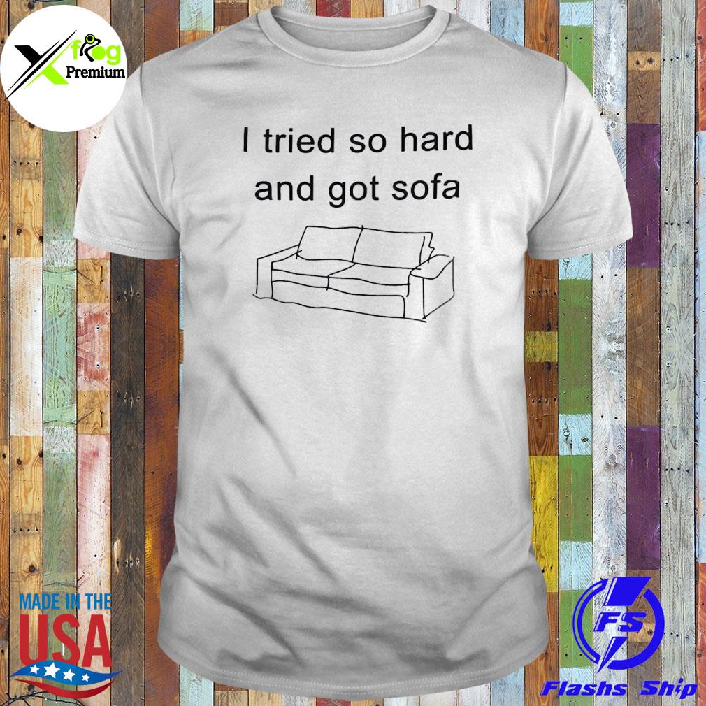I tried so hard and got sofa shirt