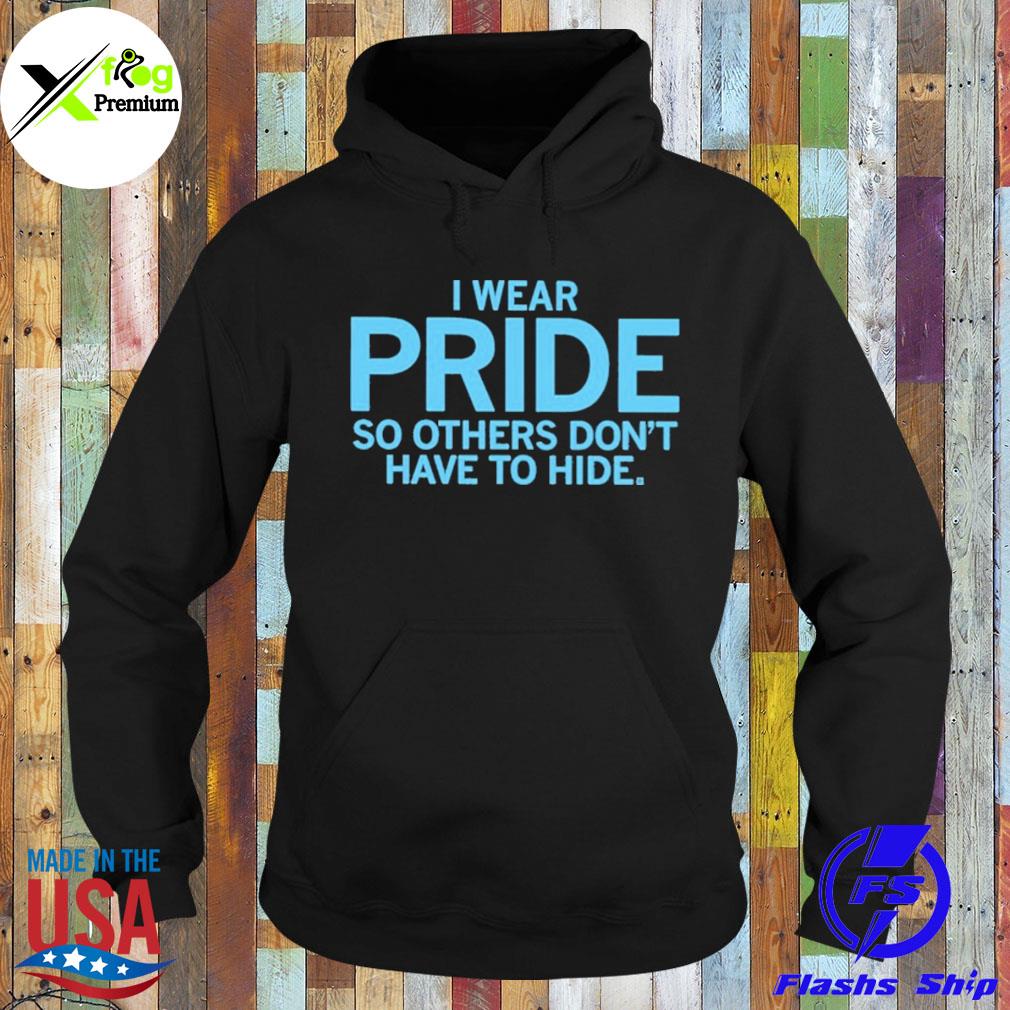 I wear pride so others don't have to hide s Hoodie