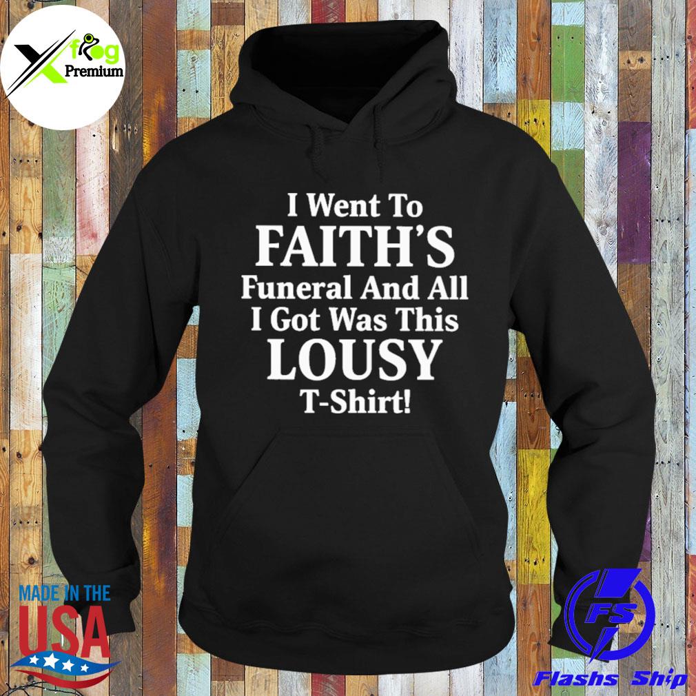 I went to faith's funeral and all I got was this lousy s Hoodie