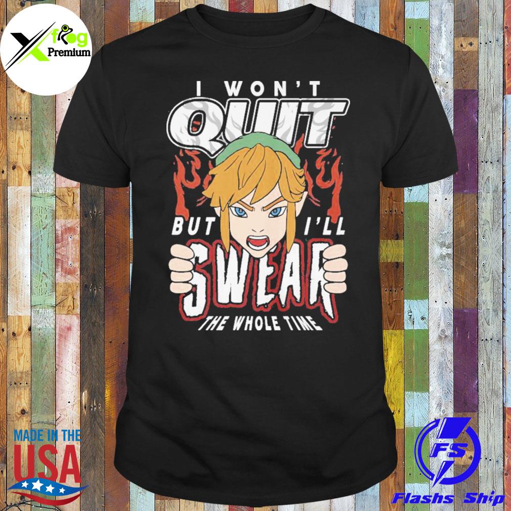 I won't quit but I'll swear the whole time shirt
