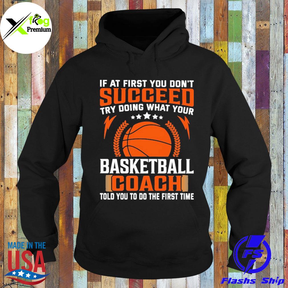 If at first you don't succeed try doing what your basketball coach told you to do the first time s Hoodie