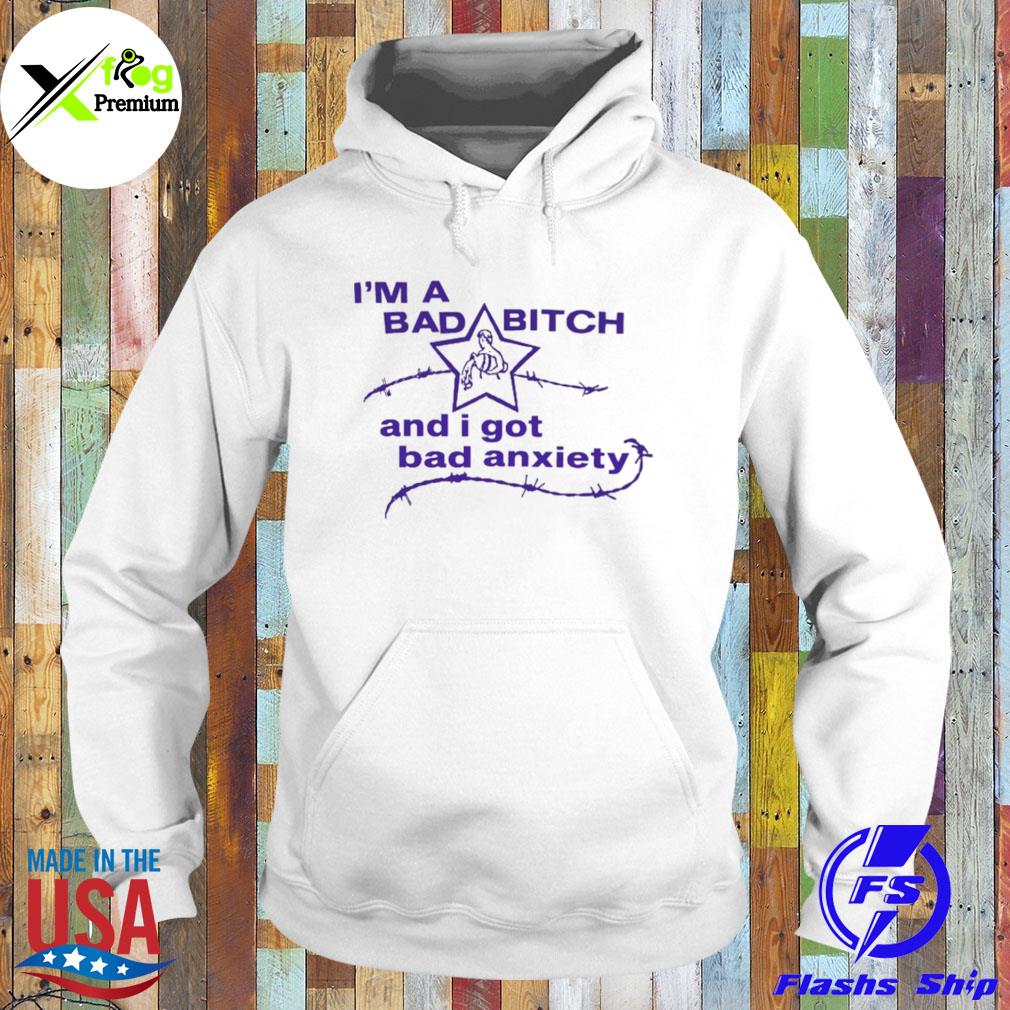 I'm a bad bitch and I got bad anxiety s Hoodie
