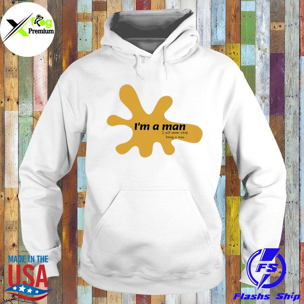 I'm a man I will never stop being a man s Hoodie