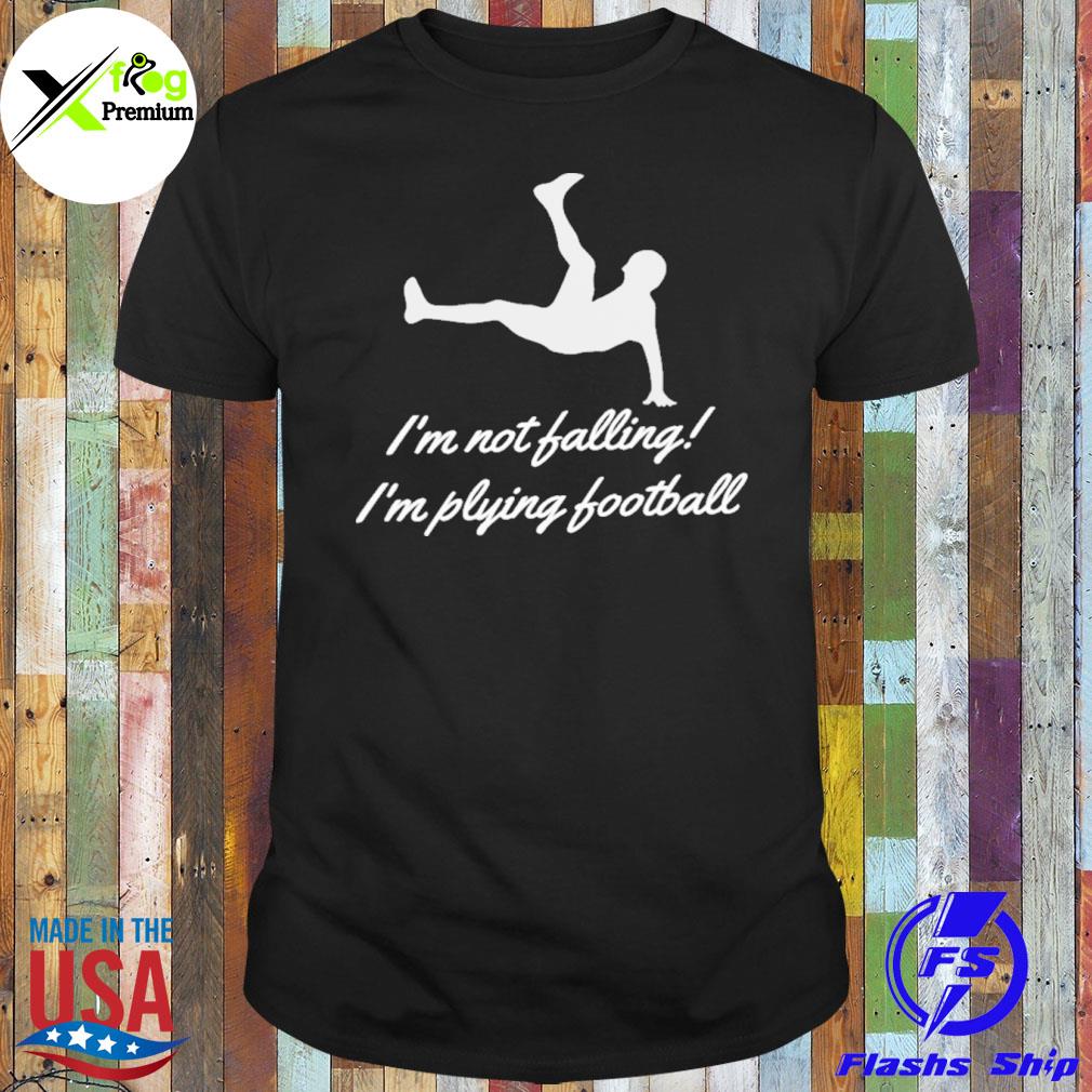 I'm not falling I'm playing Football shirt