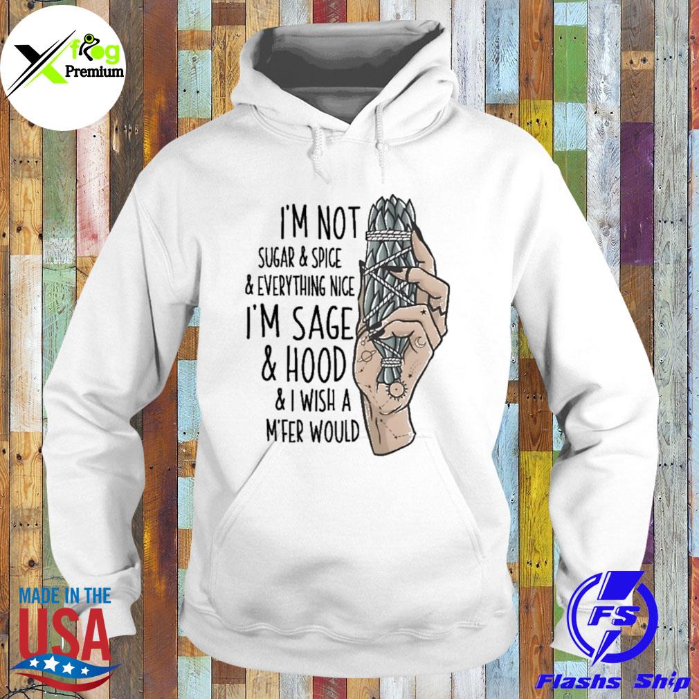 I'm not sugar and spice and everything nice I'm sage and hood and I wish a m'fer would s Hoodie