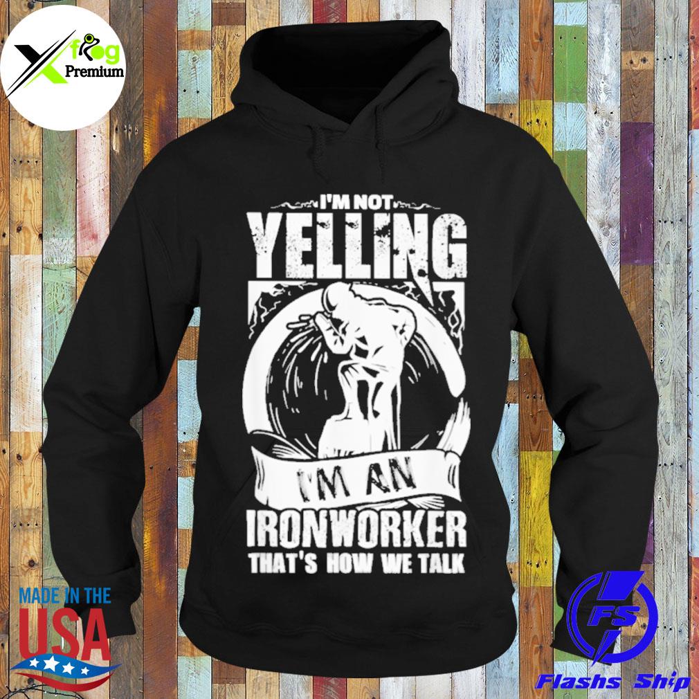 I'm not yelling I'm an ironworker that's how we talk s Hoodie