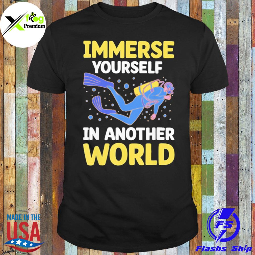 Immerse yourself in another world shirt