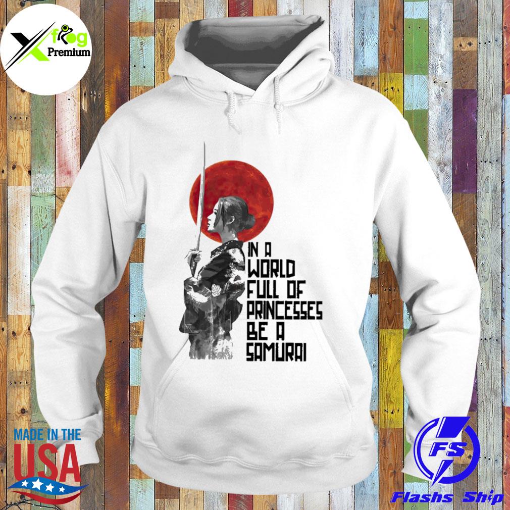 In a world full of princesses be a samuraI s Hoodie