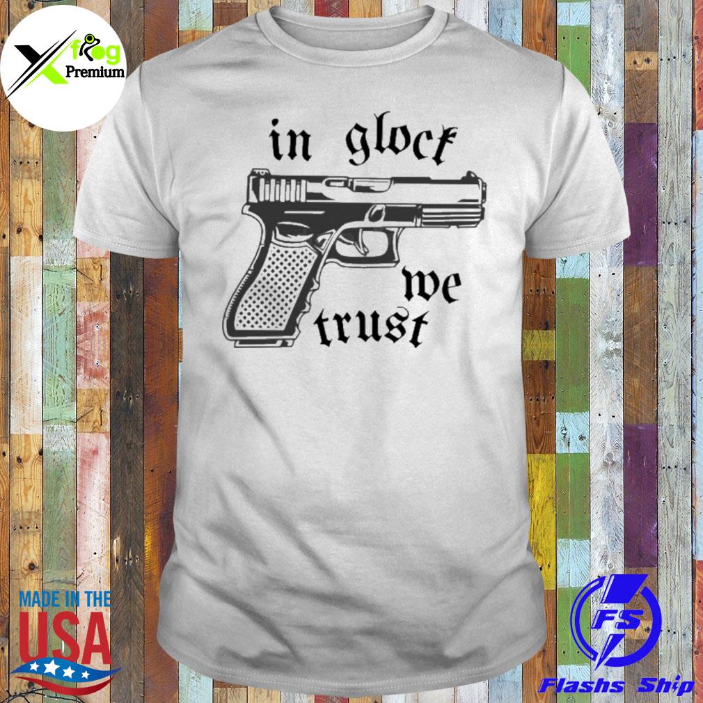 In glock we trust shirt