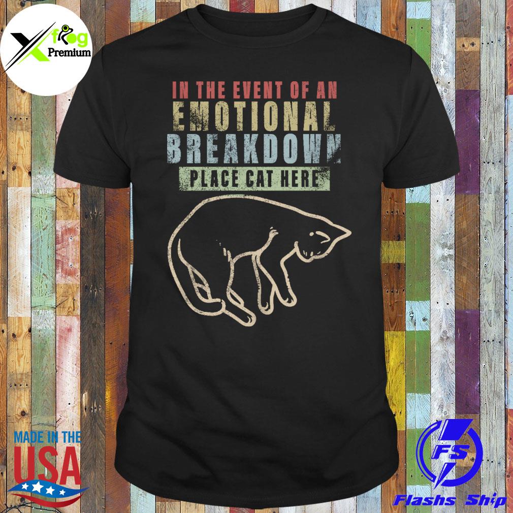 In the event of an emotional breakdown place cat here shirt