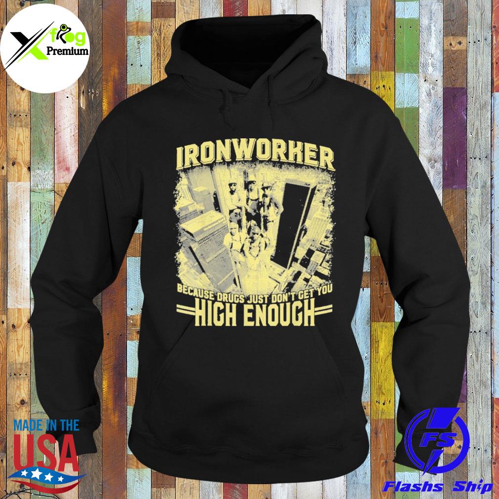Ironworker because drugs just don't get you high enough s Hoodie