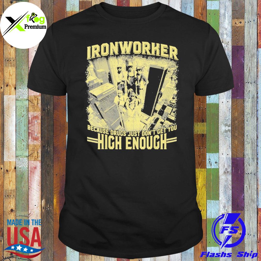 Ironworker because drugs just don't get you high enough shirt