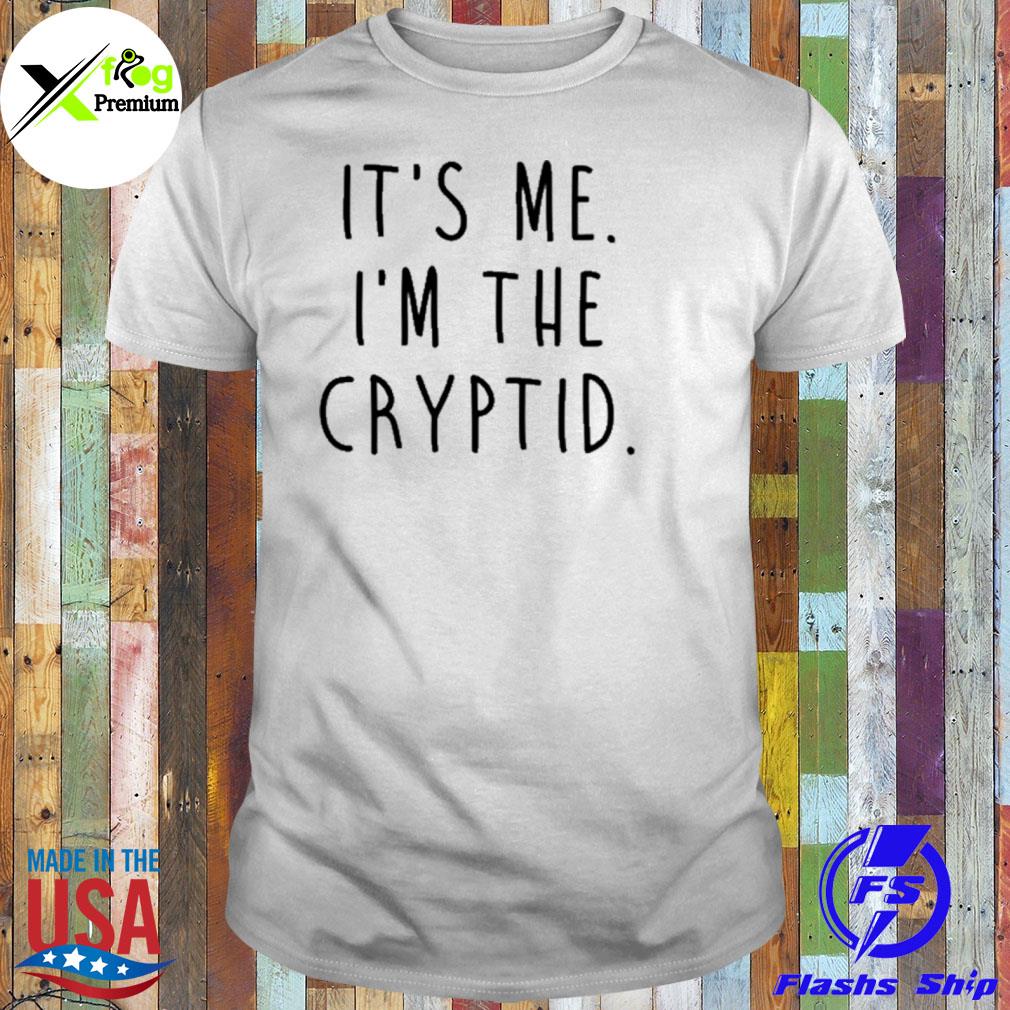 It's me I'm the cryptid shirt