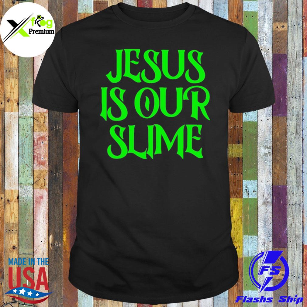Jesus is our slime shirt