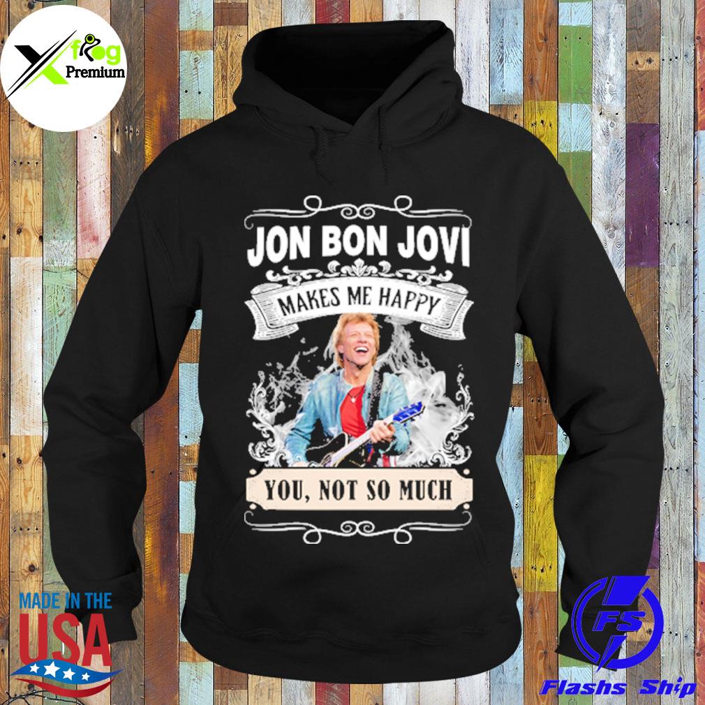 Jon bon jovI makes me happy you not so much s Hoodie