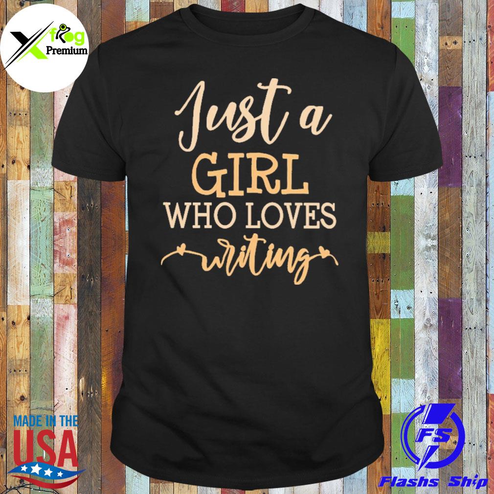 Just a girl who loves writing shirt