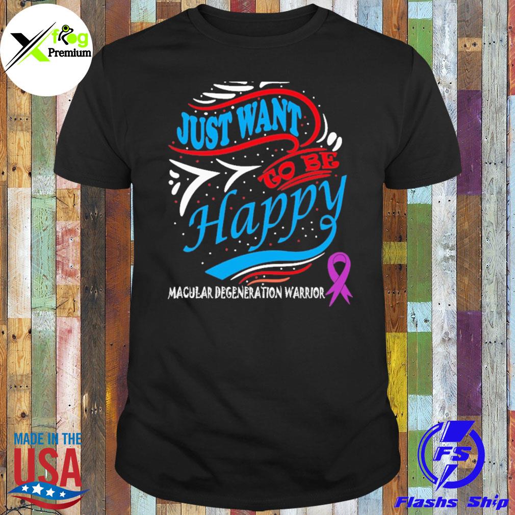 Just want to be happy macular degeneration warrior shirt