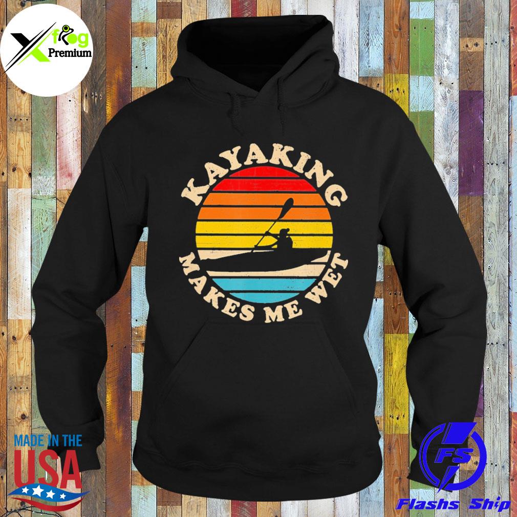 Kayaking makes me wet s Hoodie