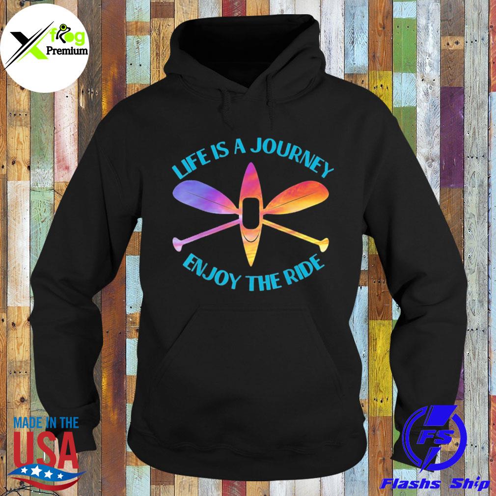 Kayaks life is a journey the ride s Hoodie