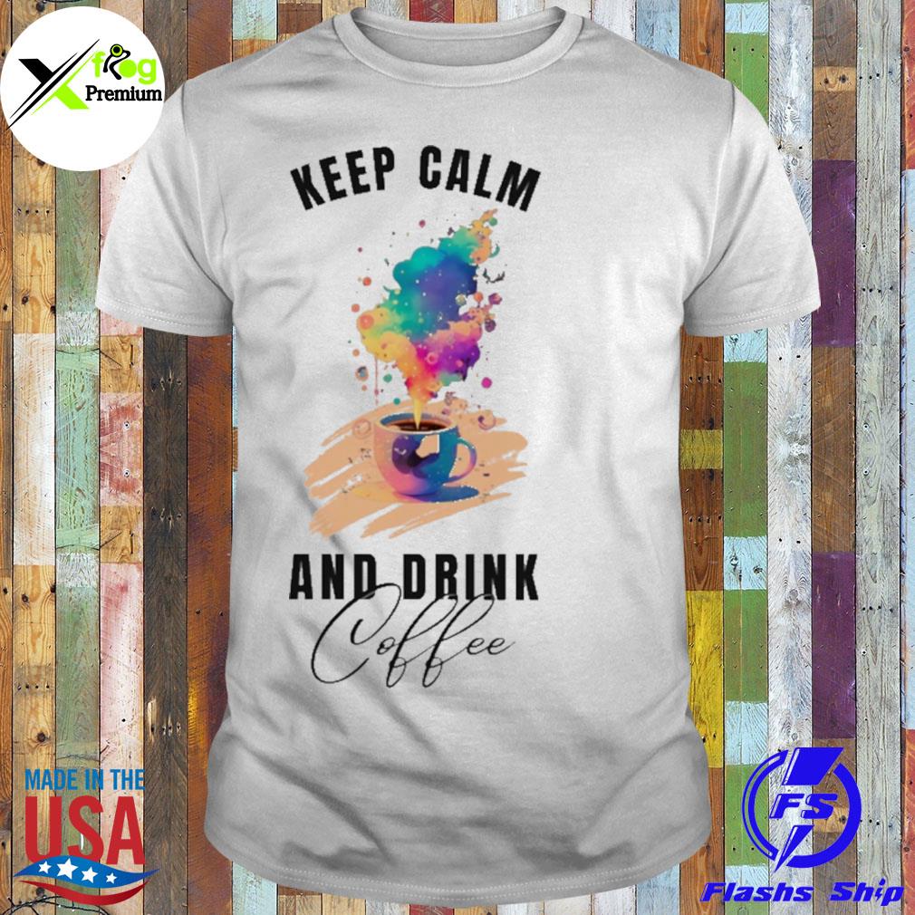 Keep calm and drink coffee shirt