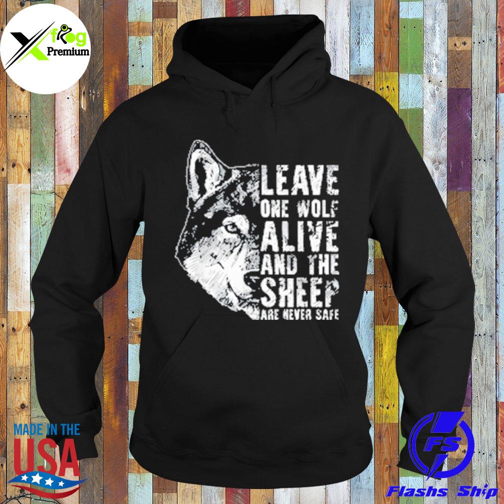 Leave one wolf alive alive and the sheep are never safe s Hoodie