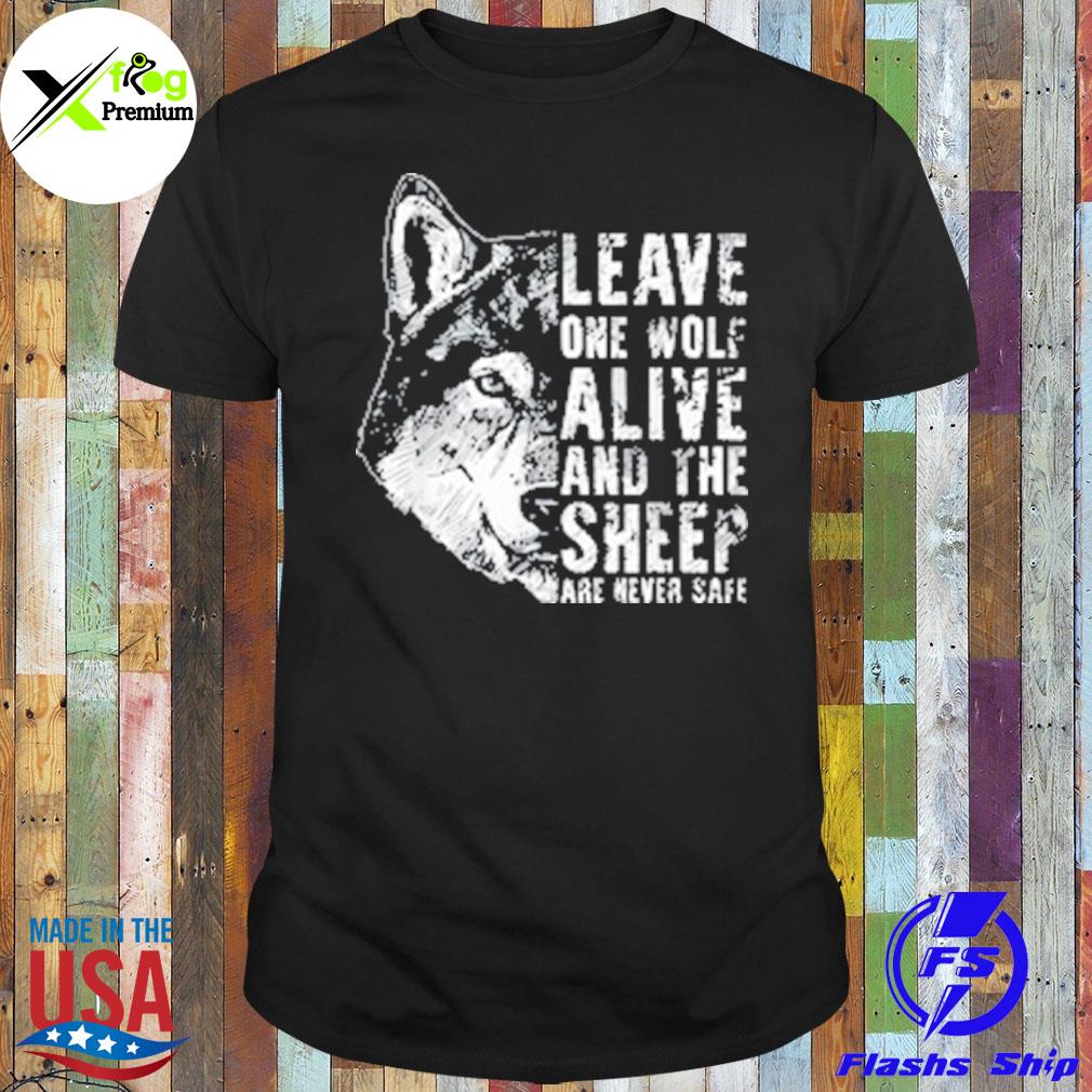 Leave one wolf alive alive and the sheep are never safe shirt