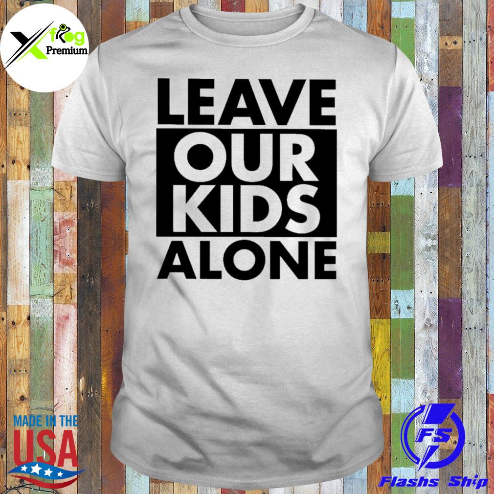 Leave our kids alone shirt