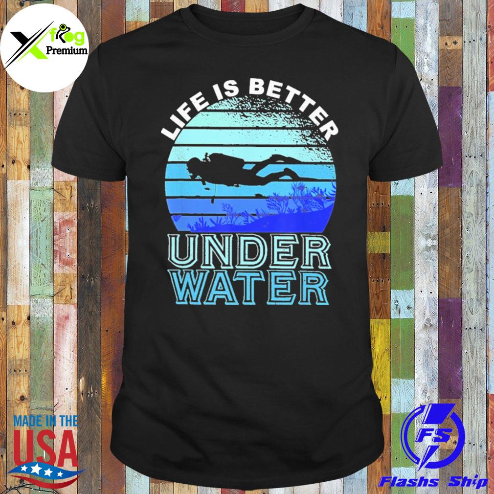 Life is better underwater shirt
