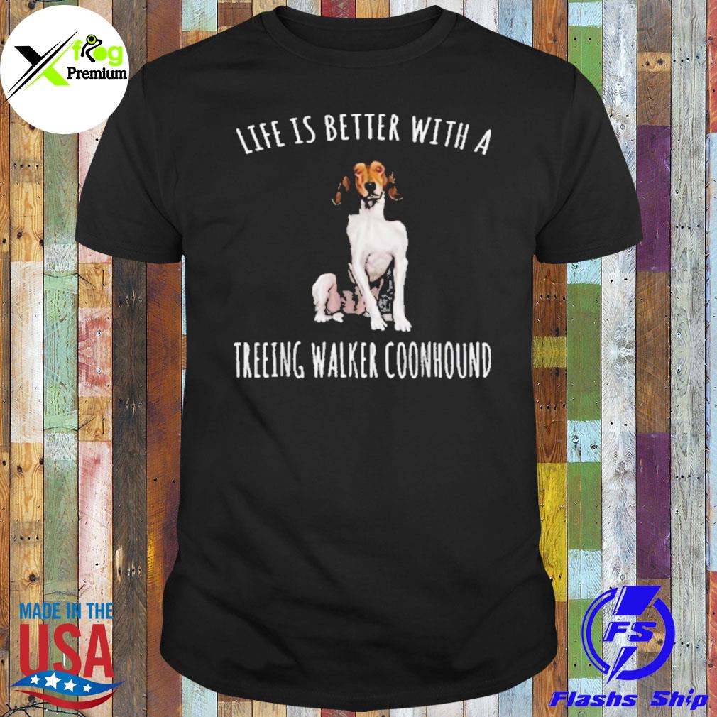 Life is better with a treeing walker coonhound shirt